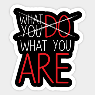 Life Quote: What You Do What You Are Sticker